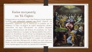 Εικόνα πεντηκοστής
του ΄Ελ Γκρέκο
Η δραματικότητα της στιγμής που το Άγιο Πνεύμα ως λευκό περιστέρι
"φωτίζει" τους έκπληκτους μαθητές του Ιησού Χριστού και
αποστόλους, χαρίζοντάς τους τη δυνατότητα να μιλήσουν και να
διαδώσουν το λόγο του Κυρίου σε πολλές διαφορετικές γλώσσες,
απεικονίζεται στο έργο "Πεντηκοστή" του μεγάλου ζωγράφου
Δομήνικου Θεοτοκόπουλου (El Greco). Η επιφοίτηση του Αγίου
Πνεύματος δηλώνεται με τη μορφή της πύρινης γλώσσας πάνω από τα
κεφάλια των Αποστόλων, ενώ στο κέντρο της πολυπρόσωπης σύνθεσης
βρίσκεται η Παναγία που διακρίνεται από το κόκκινο και μπλε χρώμα
της ενδυμασίας της. Έχει υποστηριχθεί ότι η μορφή του γενειοφόρου
φαλακρού απόστολου (δεύτερος από τα δεξιά), που κοιτά προς τους
θεατές, αποτελεί αυτοπροσωπογραφία του Δομήνικου Θεοτοκόπουλου
ή είναι προσωπογραφία του φίλου του Antonio de Covarrubias.
 
