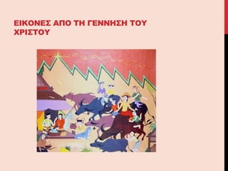 ΕΙΚΟΝΕΣ ΑΠΟ ΤΗ ΓΕΝΝΗΣΗ ΤΟΥ
ΧΡΙΣΤΟΥ
 