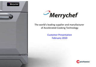 The world's leading supplier and manufacturer  of Accelerated Cooking Technology Customer Presentation February 2010 