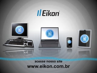 acesse nosso site
www.eikon.com.br
 