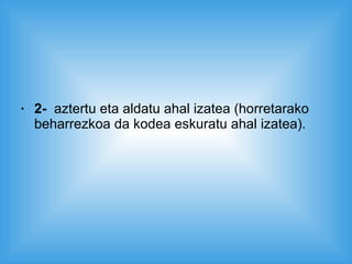 2-  aztertu eta aldatu ahal izatea (horretarako beharrezkoa da kodea eskuratu ahal izatea). 