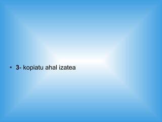 3 - kopiatu ahal izatea 