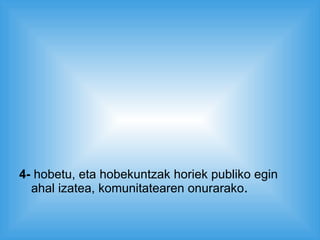 4-  hobetu, eta hobekuntzak horiek publiko egin ahal izatea, komunitatearen onurarako . 
