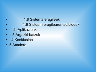 1.8 Sistema eragileak 1.9 Sisteam eragilearen adibideak 2. Aplikazioak 3.Argazki batzuk 4.Konklusioa 5.Amaiera 