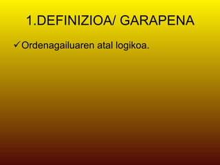 1.DEFINIZIOA/ GARAPENA Ordenagailuaren atal logikoa. 