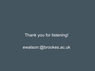 Thank you for listening!
ewatson:@brookes.ac.uk
 