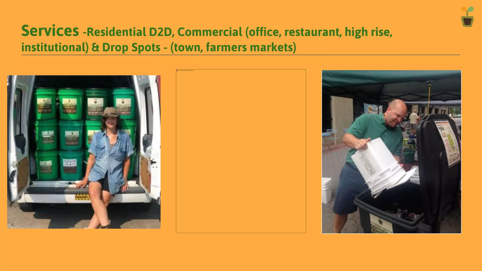 Services -Residential D2D, Commercial (office, restaurant, high rise,
institutional) & Drop Spots - (town, farmers markets)
 