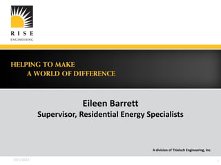 Eileen Barrett 
Supervisor, Residential Energy Specialists 
A division of Thielsch Engineering, Inc. 
10/1/2014 1 
 