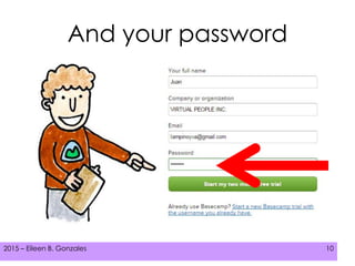 2015 – Eileen B. Gonzales 102015 – Eileen B. Gonzales 102015 – Eileen B. Gonzales 10
And your password
 