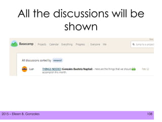 2015 – Eileen B. Gonzales 1082015 – Eileen B. Gonzales 108
All the discussions will be
shown
 