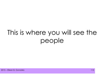 2015 – Eileen B. Gonzales 115
This is where you will see the
people
 