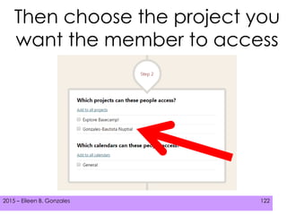 2015 – Eileen B. Gonzales 122
Then choose the project you
want the member to access
 