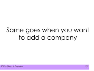 2015 – Eileen B. Gonzales 127
Same goes when you want
to add a company
 