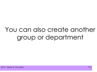2015 – Eileen B. Gonzales 131
You can also create another
group or department
 