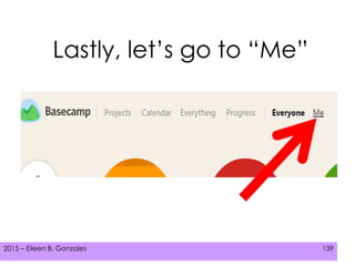 2015 – Eileen B. Gonzales 139
Lastly, let’s go to “Me”
 