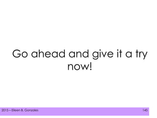 2015 – Eileen B. Gonzales 145
Go ahead and give it a try
now!
 
