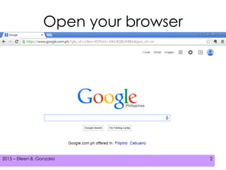 2015 – Eileen B. Gonzales 22015 – Eileen B. Gonzales 22015 – Eileen B. Gonzales 2
Open your browser
 