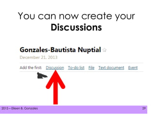 2015 – Eileen B. Gonzales 292015 – Eileen B. Gonzales 29
You can now create your
Discussions
 