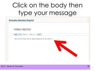 2015 – Eileen B. Gonzales 382015 – Eileen B. Gonzales 38
Click on the body then
type your message
 