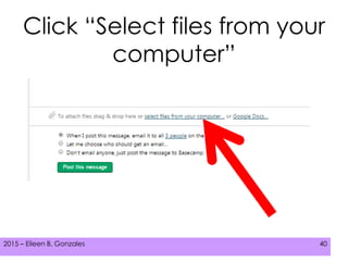 2015 – Eileen B. Gonzales 402015 – Eileen B. Gonzales 40
Click “Select files from your
computer”
 