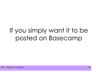 2015 – Eileen B. Gonzales 492015 – Eileen B. Gonzales 49
If you simply want it to be
posted on Basecamp
 