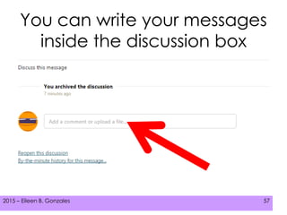 2015 – Eileen B. Gonzales 572015 – Eileen B. Gonzales 57
You can write your messages
inside the discussion box
 