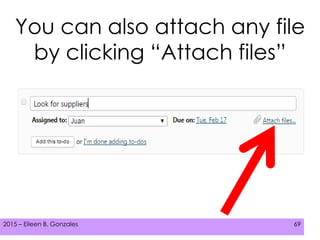 2015 – Eileen B. Gonzales 692015 – Eileen B. Gonzales 69
You can also attach any file
by clicking “Attach files”
 