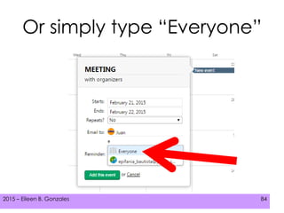 2015 – Eileen B. Gonzales 84
Or simply type “Everyone”
 