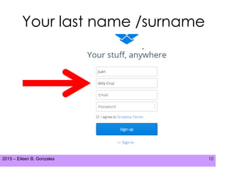 2015 – Eileen B. Gonzales 10
Your last name /surname
 