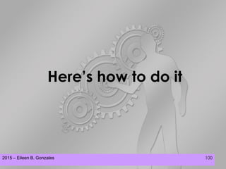 2015 – Eileen B. Gonzales 100
Here’s how to do it
 