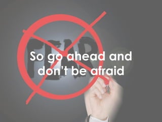 2015 – Eileen B. Gonzales 109
So go ahead and
don’t be afraid
 