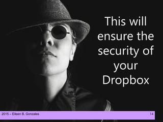 2015 – Eileen B. Gonzales 14
This will
ensure the
security of
your
Dropbox
 