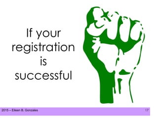 2015 – Eileen B. Gonzales 17
If your
registration
is
successful
 