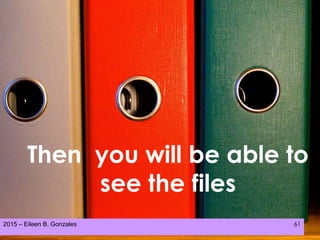2015 – Eileen B. Gonzales 61
Then you will be able to
see the files
 