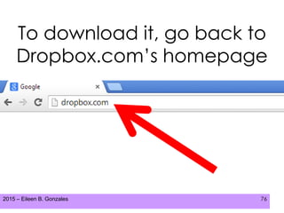 2015 – Eileen B. Gonzales 76
To download it, go back to
Dropbox.com’s homepage
 