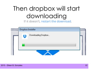 2015 – Eileen B. Gonzales 82
Then dropbox will start
downloading
 
