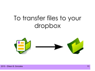 2015 – Eileen B. Gonzales 95
To transfer files to your
dropbox
 
