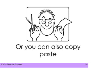 2015 – Eileen B. Gonzales 98
Or you can also copy
paste
 