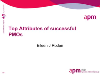 V0-1
Top Attributes of successful
PMOs
Eileen J Roden
 
