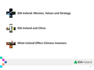 3
• IDA Ireland: Mission, Values and Strategy
• IDA Ireland and China
• What Ireland Offers Chinese Investors
 