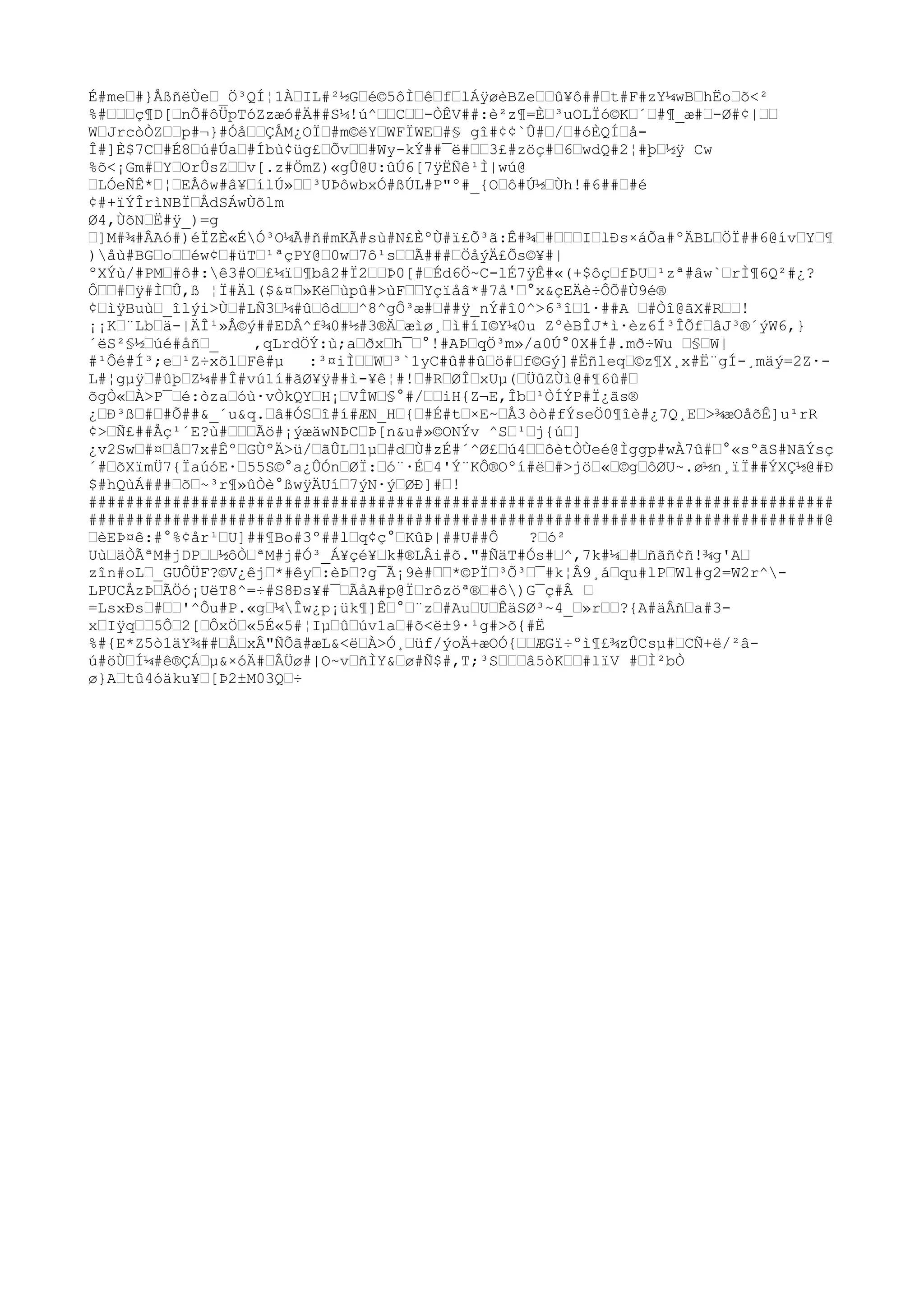 É#me™#}ÅßñëÙe™_Ö³QÍ¦1À™IL#²½G™é©5ôÌ™ê™f™lÁÿ
øèBZe™™û¥ô##™t#F#zY¼wB™hËo™õ<²
%#™™™ç¶D[™nÕ#ôÜpTóZzæó#Ä##S¼!ú^™™C™™-ÒÊV##:è²z¶=È™³uOLÏó©K™´™#¶_æ#™-Ø#¢|™™
W™JrcòÒZ™™p#¬}#Óå™™ÇÅM¿OÏ™#m©ëY™WFÏWE™#§ gî#¢¢`Û#™/™#óÈQÍ™å-
Î#]È$7C™#É8™ú#Úa™#Íbù¢üg£™Õv™™#Wy-kÝ##¯ë#™™3£#zöç#™6™wdQ#2¦#þ™½ÿ
 Cw
%õ<¡Gm#™Y™OrÛsZ™™v[.z#ÖmZ)«gÛ@U:ûÚ6[7ÿ
ËÑê¹Ì|wú@
™LÓeÑÊ*™¦™EÅôw#â¥™ílÚ»™™³UÞôwbxÓ#ßÚL#P"º#_{O™ô#Ú½™Ùh!#6##™#é
¢#+ïÝÎrìNBÏ™ÅdSÁwÙõlm
Ø4,ÙõN™Ë#ÿ
_)=g
™]M#¾#ÂAó#)éÏZÈ«ÉÓ³O¼Ã#ñ#mKÃ#sù#N£ÈºÙ#ï£Õ³ã:Ê#¾™#™™™I™lÐs×áÕa#ºÄBL™ÖÏ##6@ív™Y™¶
)åù#BG™o™™éw¢™#üT™¹ªçPY@™0w™7ô¹s™™Ã###™ÖåýÄ£Õs©¥#|
ºXÝù/#PM™#ô#:ê3#O™£¼ï™¶bâ2#Ï2™™Þ0[#™Éd6Ö~C-lÉ7ÿ
Ê#«(+$ôç™fÞU™¹zª#âw`™rÌ¶6Q²#¿?
Ô™™#™ÿ
#Ì™Û,ß ¦Ï#Äl($&¤™»Kë™ùpû#>ùF™™Yçïåâ*#7å'™°x&çEÄè÷ÔÕ#Ù9é®
¢™ìÿ
Buù™_îlýi>Ù™#LÑ3™¼#û™ôd™™^8^gÔ³æ#™##ÿ
_nÝ#î0^>6³î™1·##A ™#Òî@ãX#R™™!
¡¡K™¨Lb™ä-|ÄÎ¹»Å©ý##EDÂ^f¾0#½#3®Ä™æìø¸™ì#íI©Y¼0u ZºèBÎJ*ì·èz6Í³ÎÕf™âJ³®´ýW6,}
´ëS²§½™úé#åñ™_ ,qLrdÖÝ:ù;a™ðx™h¯™°!#AÞ™qÖ³m»/a0Ú°0X#Í#.mð÷Wu ™§™W|
#¹Ôé#Í³;e™¹Z÷xõl™Fê#µ :³¤iÌ™™W™³`1yC#û##û™ö#™f©Gý]#Ëñleq™©z¶X¸x#Ë¨gÍ-¸mäý=2Z·-
L#¦gµÿ
™#ûþ™Z¼##Î#vú1í#ãØ¥ÿ
##ì-¥ê¦#!™#R™ØÎ™xUµ(™ÜûZÙì@#¶6û#™
õgÒ«™À>P¯™é:òza™óù·vÒkQY™H¡™VÎW™§°#/™™iH{Z¬E,Îb™¹ÒÍÝP#Ï¿ãs®
¿™Ð³ß™#™#Õ##&_´u&q.™â#ÓS™î#í#ÆN_H™{™#É#t™×E~™Å3 òò#fÝseÖ0¶îè#¿7Q¸E™>¾æOåõÊ]u¹rR
¢>™Ñ£##Åç¹´E?ù#™™™Ãö#¡ýæäwNÞC™Þ[n&u#»©ONÝv ^S™¹™j{ú™]
¿v2Sw™#¤™å™7x#Êº™GÙºÄ>ü/™ãÛL™1µ™#d™Ù#zÉ#´^Ø£™ú4™™ôètÒÙeé@Ìggp#wÀ7û#™°«sºãS#NãÝsç
´#™õXïmÜ7{ÏaúóE·™55S©°a¿ÛÓn™ØÏ:™ó¨·É™4'Ý¨KÔ®Oºí#ë™#>jö™«™©g™ôØU~.ø½n¸ïÏ##ÝXÇ½@#Ð
$#hQùÁ###™õ™~³r¶»ûÒè°ßwÿ
ÄUí™7ýN·ý™ØÐ]#™!
################################################################################
###############################################################################@
™èEÞ¤ê:#°%¢år¹™U]##¶Bo#3º##l™q¢ç°™KûÞ|##U##Ô ?™ó²
Uù™äÒÃªM#jDP™™½ôÒ™ªM#j#Ó³_Á¥çé¥™k#®LÂi#õ."#ÑäT#Ós#™^,7k#¼™#™ñãñ¢ñ!¾g'A™
zîn#oL™_GUÔÜF?©V¿êj™*#êy™:èÞ™?g¯Ã¡9è#™™*©PÏ™³Õ³™¯#k¦Â9¸á™qu#lP™Wl#g2=W2r^-
LPUCÅzÞ™ÃÖó¡UëT8^=÷#S8Ðs¥#¯™ÃåA#p@Ï™rôzöª®™#ô)G¯ç#Â ™
=LsxÐs™#™™'^Ôu#P.«g™¼Îw¿p¡ük¶]Ê™°™¨z™#Au™U™ÊäSØ³~4_™»r™™?{A#äÂñ™a#3-
x™Iÿ
q™™5Ô™2[™ÔxÖ™«5É«5#¦Iµ™û™úv1a™#õ<ë±9·¹g#>õ{#Ë
%#{E*Z5ò1äY¾##™Å™xÂ"ÑÕã#æL&<ë™À>Ó¸™üf/ýoÄ+æOÓ{™™ÆGï÷ºì¶£¾zÛCsµ#™CÑ+ë/²â-
ú#öÙ™Í¼#ê®ÇÁ™µ&×óÄ#™ÂÜø#|O~v™ñÌY&™ø#Ñ$#,T;³S™™™â5òK™™#lïV #™Ì²bÒ
ø}A™tû4óäku¥™[Þ2±M03Q™÷
 