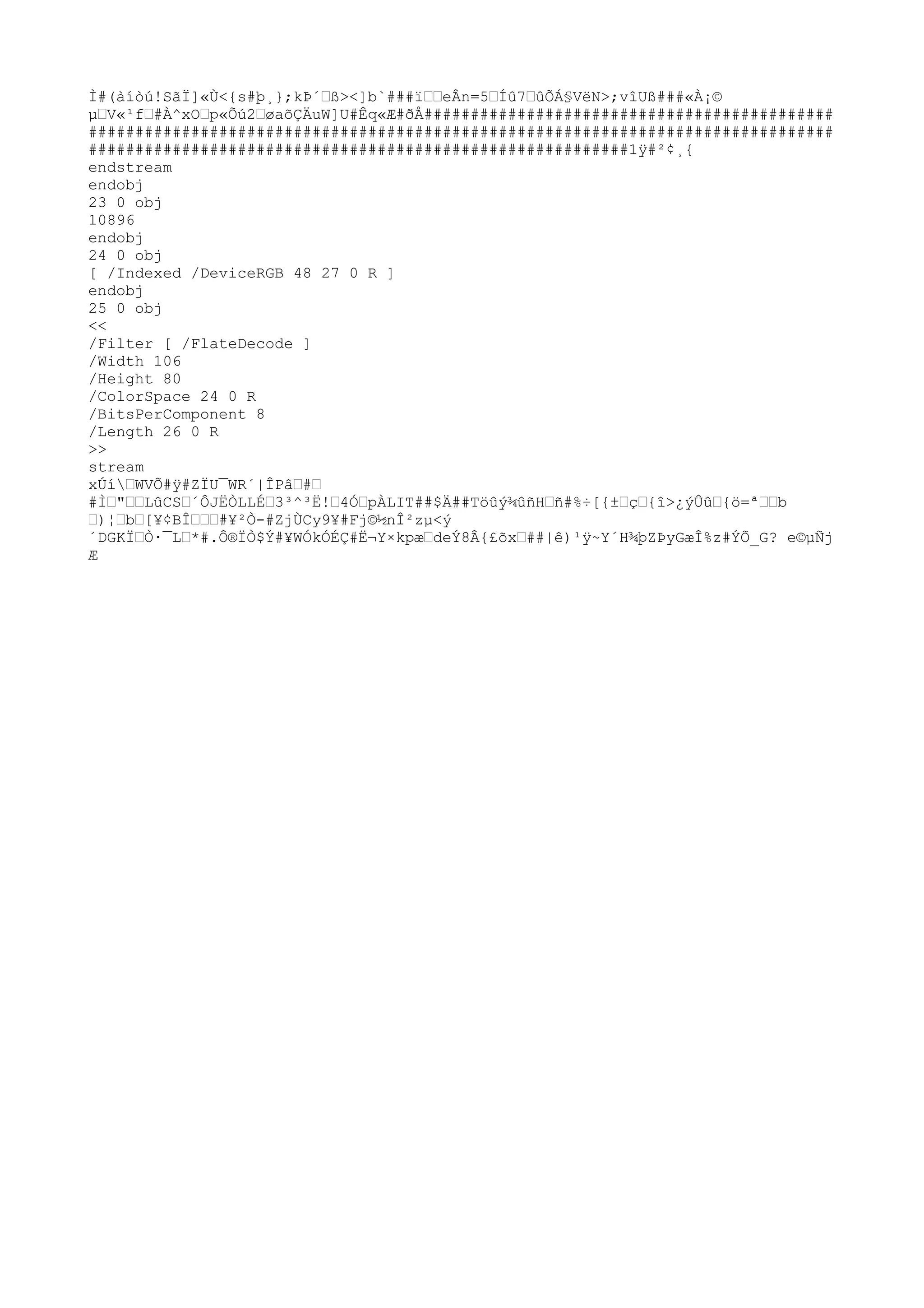Ì#(àíòú!SãÏ]«Ù<{s#þ¸};kÞ´™ß><]b`###ï™™eÂn=5™Íû7™ûÕÁ§VëN>;vîUß###«À¡©
µ™V«¹f™#À^xO™p«Õú2™øaõÇÄuW]U#Êq«Æ#ðÅ############################################
################################################################################
##########################################################1ÿ
#²¢¸{
endstream
endobj
23 0 obj
10896
endobj
24 0 obj
[ /Indexed /DeviceRGB 48 27 0 R ]
endobj
25 0 obj
<<
/Filter [ /FlateDecode ]
/Width 106
/Height 80
/ColorSpace 24 0 R
/BitsPerComponent 8
/Length 26 0 R
>>
stream
xÚí™WVÕ#ÿ
#ZÏU¯WR´|ÎPâ™#™
#Ì™"™™LûCS™´ÔJËÒLLÉ™3³^³Ë!™4Ó™pÀLIT##$Ä##Töûý¾ûñH™ñ#%÷[{±™ç™{î>¿ýÛû™{ö=ª™™b
™)¦™b™[¥¢BÎ™™™#¥²Ò-#ZjÙCy9¥#Fj©½nÎ²zµ<ý
´DGKÏ™Ò·¯L™*#.Ô®ÏÒ$Ý#¥WÓkÓÉÇ#Ë¬Y×kpæ™deÝ8Â{£õx™##|ê)¹ÿ
~Y´H¾þZÞyGæÎ%z#ÝÕ_G? e©µÑj
Æ
 