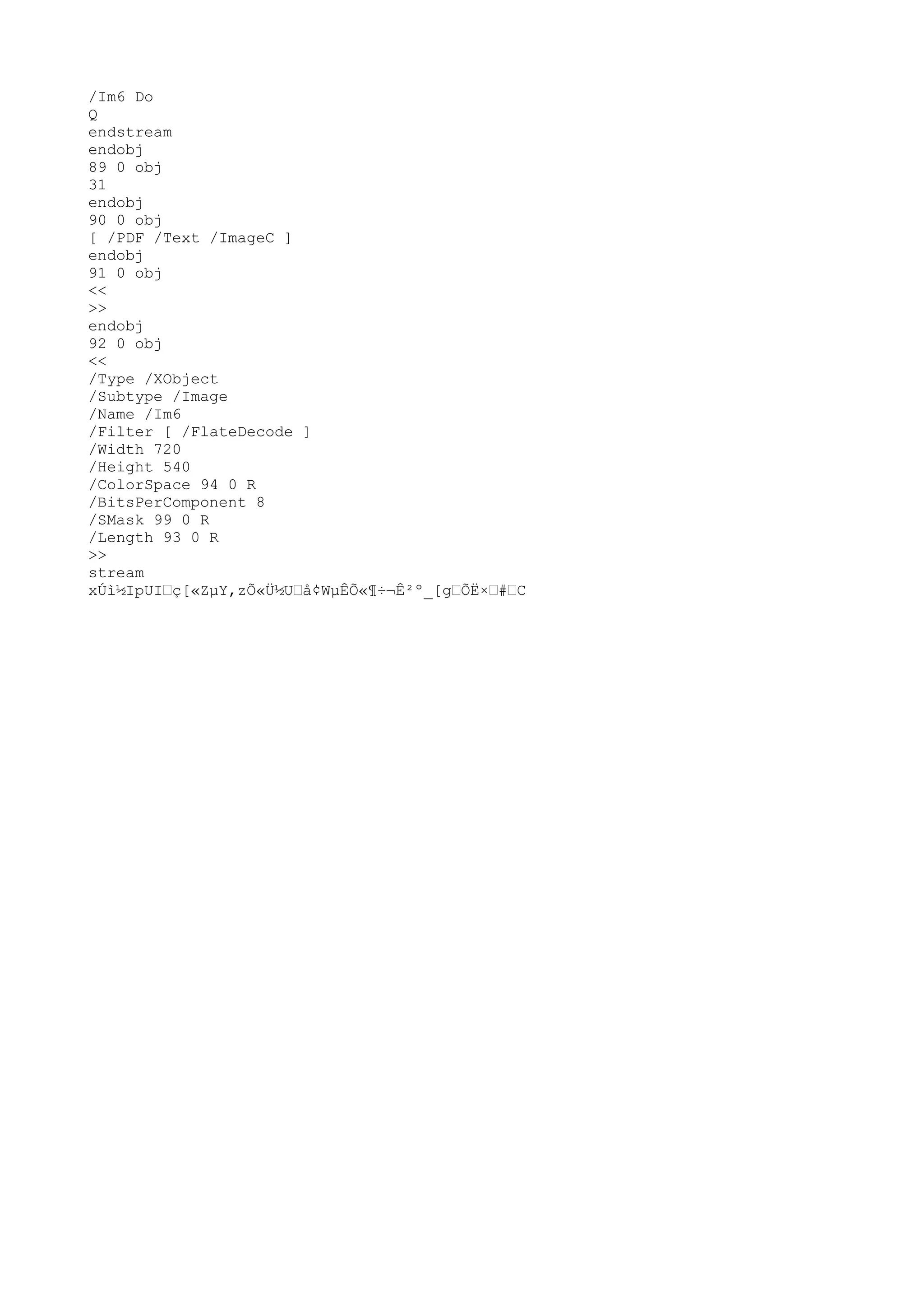 /
Im6 Do
Q
endstream
endobj
89 0 obj
31
endobj
90 0 obj
[ /
PDF /
Text /
ImageC ]
endobj
91 0 obj
<<
>>
endobj
92 0 obj
<<
/
Type /
XObject
/
Subtype /
Image
/
Name /
Im6
/
Filter [ /
FlateDecode ]
/
Width 720
/
Height 540
/
ColorSpace 94 0 R
/
BitsPerComponent 8
/
SMask 99 0 R
/
Length 93 0 R
>>
stream
xÚì½IpUI…ç[«ZµY,zÕ«Ü½U…å¢WµÊÕ«¶÷¬Ê²º_[g…ÕË×…#…C
 