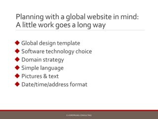 Planning with a global website in mind:
A little work goes a long way
◆ Global design template
◆ Software technology choic...