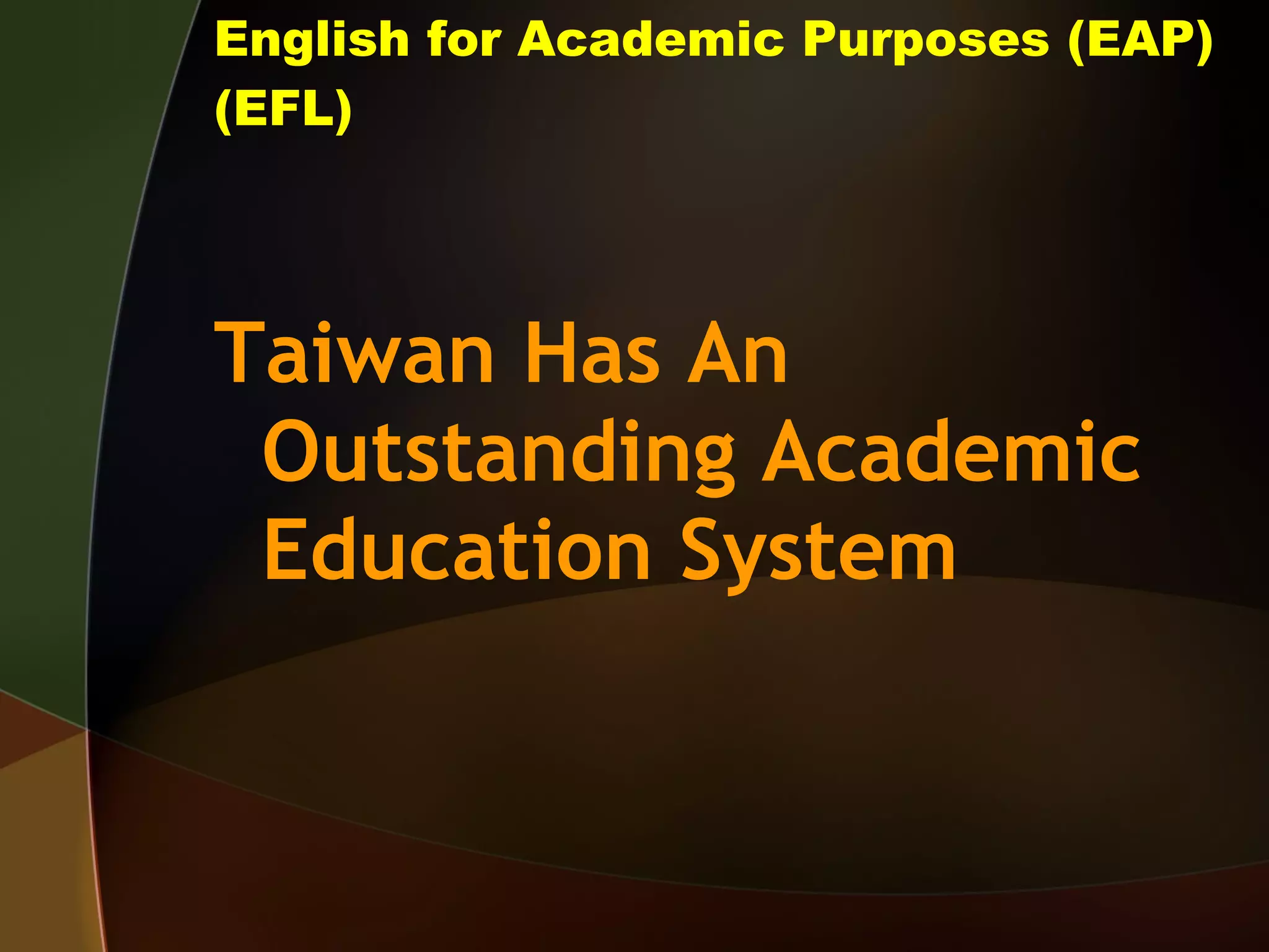 English for Academic Purposes (EAP) (EFL) Taiwan Has An Outstanding Academic Education System 