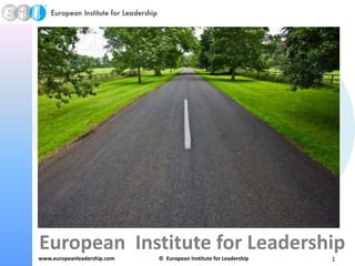 www.europeanleadership.com © European Institute for Leadership 1
European Institute for Leadership
 