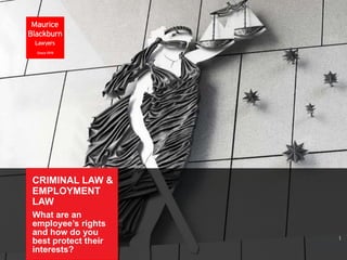 CRIMINAL LAW &
EMPLOYMENT
LAW
What are an
employee’s rights
and how do you
best protect their
interests?
1
 