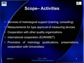 Scope– Activities <ul><li>Services of metrological support (training, consulting) </li></ul><ul><li>Measurements for type ...