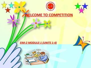 WELCOME TO COMPETITION   EIM-2 MODULE-1 (UNITS 1-4) 