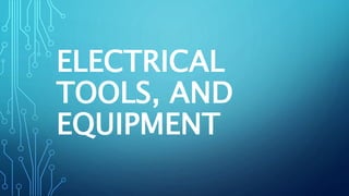 ELECTRICAL
TOOLS, AND
EQUIPMENT
 